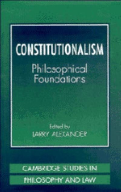 Cover for Larry Alexander · Constitutionalism: Philosophical Foundations - Cambridge Studies in Philosophy and Law (Hardcover Book) (1998)