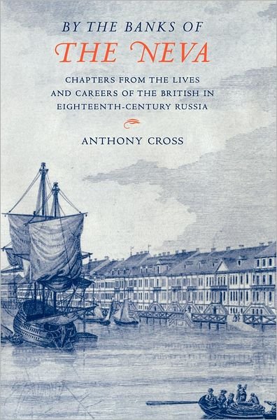 Cover for Cross, Anthony (University of Cambridge) · 'By the Banks of the Neva': Chapters from the Lives and Careers of the British in Eighteenth-Century Russia (Hardcover Book) (1996)