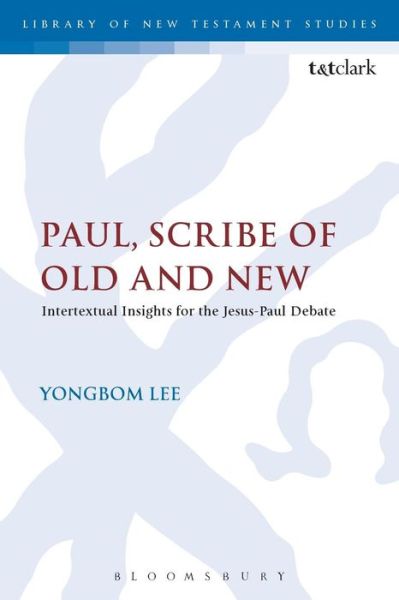 Cover for Yongbom Lee · Paul, Scribe of Old and New: Intertextual Insights for the Jesus-Paul Debate - The Library of New Testament Studies (Paperback Book) (2016)