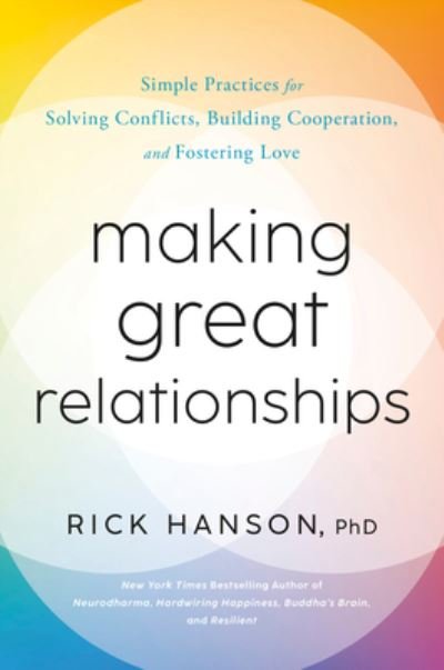 Cover for PhD Rick Hanson · Making Great Relationships: Simple Practices for Solving Conflicts, Building Connection, and Fostering Love (Hardcover bog) (2023)