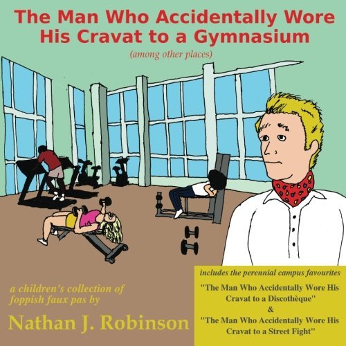 Cover for Nathan J. Robinson · The Man Who Accidentally Wore His Cravat to a Gymnasium (Taschenbuch) (2013)