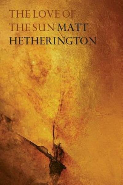 Cover for Matt Hetherington · The Love of the Sun (Paperback Book) (2018)