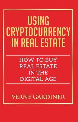 Cover for Verne Gardiner · Using Cryptocurrency in Real Estate : How to Buy Real Estate in the Digital Age (Paperback Book) (2020)