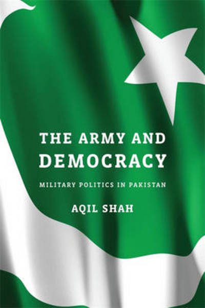 Cover for Aqil Shah · The Army and Democracy: Military Politics in Pakistan (Hardcover bog) (2014)