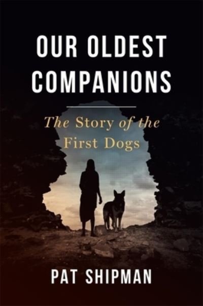 Cover for Pat Shipman · Our Oldest Companions: The Story of the First Dogs (Hardcover Book) (2021)