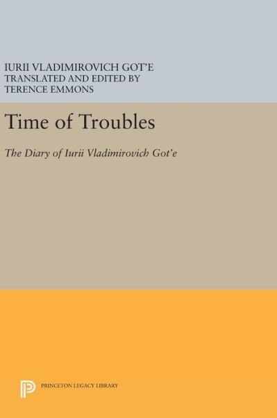 Cover for Iurii Vladimirovich Got'E · Time of Troubles: The Diary of Iurii Vladimirovich Got'e - Princeton Legacy Library (Gebundenes Buch) (2016)
