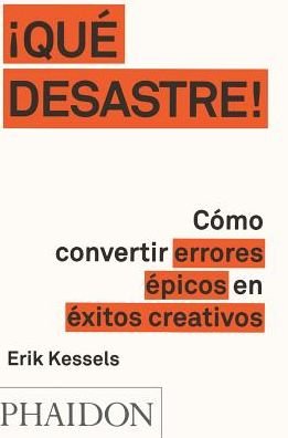 Cover for Erik Kessels · !Que Desastre!: Como Convertir Errores Epicos En Exitos Creativos (Failed It!) (Spanish Edition) (Paperback Book) [Spanish edition] (2016)