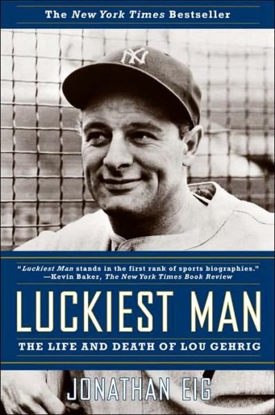 Luckiest Man: The Life and Death of Lou Gehrig - Jonathan Eig - Bøker - Simon & Schuster - 9780743268936 - 3. april 2006