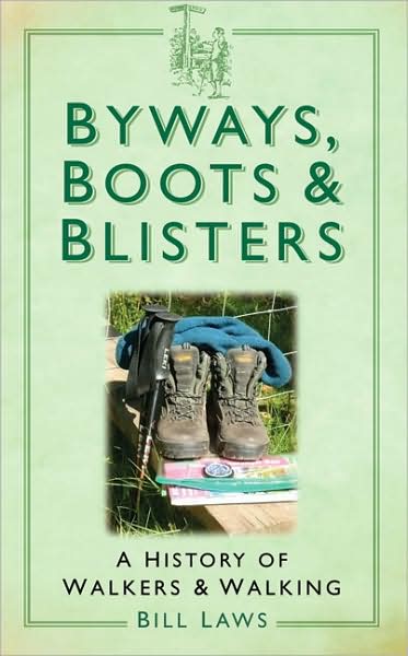 Byways, Boots and Blisters: A History of Walkers and Walking - Bill Laws - Books - The History Press Ltd - 9780750945936 - March 1, 2009