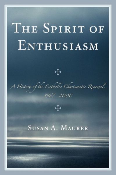Cover for Susan A. Maurer · The Spirit of Enthusiasm: A History of the Catholic Charismatic Renewal, 1967-2000 (Paperback Book) (2010)