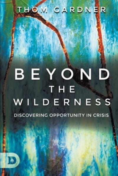 Beyond the Wilderness Discovering Opportunity in Crisis - Thom Gardner - Books - Destiny Image Publishers - 9780768456936 - April 21, 2020