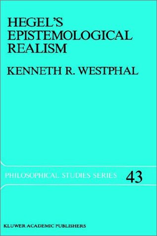 Hegel's Epistemological Realism: A Study of the Aim and Method of Hegel's Phenomenology of Spirit - Philosophical Studies Series - K.R. Westphal - Books - Springer - 9780792301936 - April 30, 1989