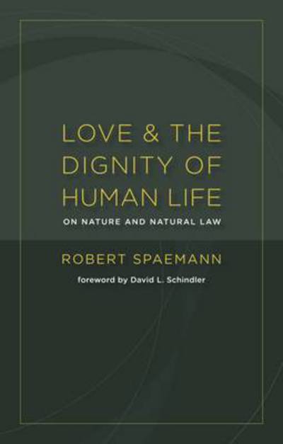 Cover for Robert Spaemann · Love and the Dignity of Human Life: On Nature and Natural Law (Paperback Book) (2012)