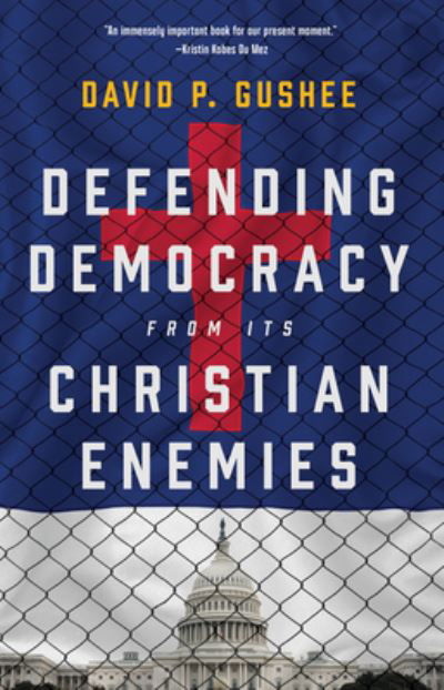 Cover for David P Gushee · Defending Democracy from Its Christian Enemies (Inbunden Bok) (2023)