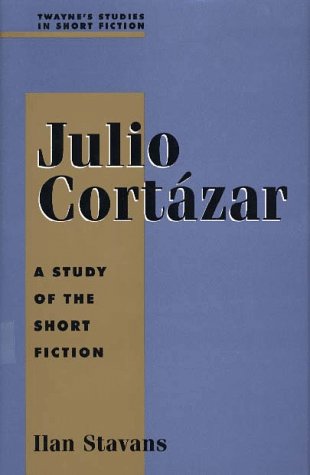 Cover for Ilan Stavans · Studies in Short Fiction Series: Julio Cortazar (Twayne's Studies in Short Fiction) (Hardcover Book) (1996)