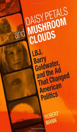 Daisy Petals and Mushroom Clouds: LBJ, Barry Goldwater, and the Ad That Changed American Politics - Robert Mann - Books - Louisiana State University Press - 9780807142936 - November 7, 2011