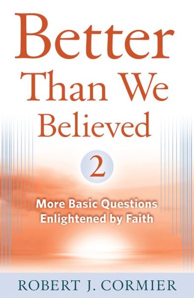 Cover for Robert J. Cormier · Better Than We Believed, 2: More Basic Questions Enlightened by Faith (Paperback Book) (2018)