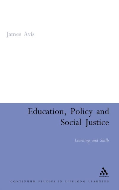 Cover for James Avis · Education, Policy and Social Justice: Learning and Skills - Continuum Studies in Lifelong Learning (Hardcover bog) (2007)