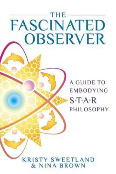 Cover for Kristy Sweetland · The Fascinated Observer : A Guide to Embodying S.T.A.R. Philosophy (Paperback Book) (2017)