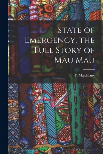 State of Emergency, the Full Story of Mau Mau - F (Fred) 1913- Majdalany - Libros - Hassell Street Press - 9781013904936 - 9 de septiembre de 2021