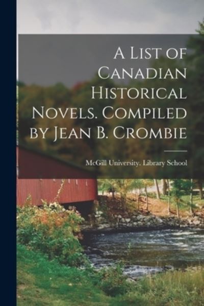 Cover for McGill University Library School · A List of Canadian Historical Novels. Compiled by Jean B. Crombie (Paperback Book) (2021)