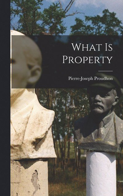 What Is Property - Pierre-Joseph Proudhon - Books - Creative Media Partners, LLC - 9781015463936 - October 26, 2022