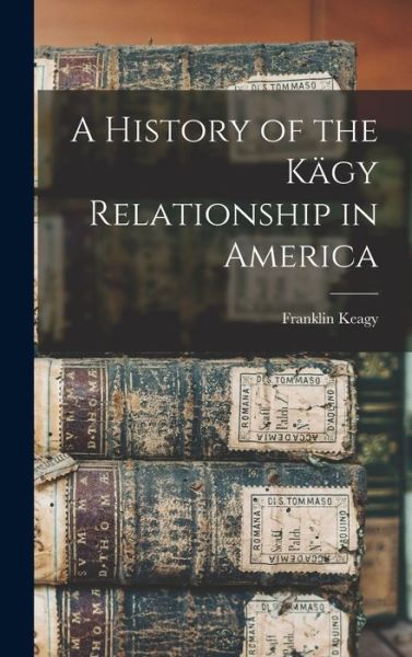 Cover for Franklin Keagy · History of the Kägy Relationship in America (Book) (2022)