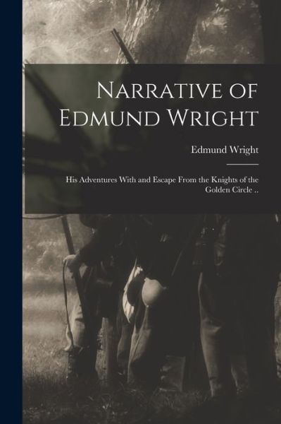 Cover for Edmund Wright · Narrative of Edmund Wright; His Adventures with and Escape from the Knights of the Golden Circle . . (Book) (2022)