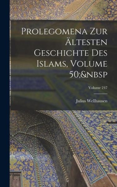 Prolegomena Zur Ältesten Geschichte des Islams, Volume 50; Volume 247 - Julius Wellhausen - Libros - Creative Media Partners, LLC - 9781018491936 - 27 de octubre de 2022