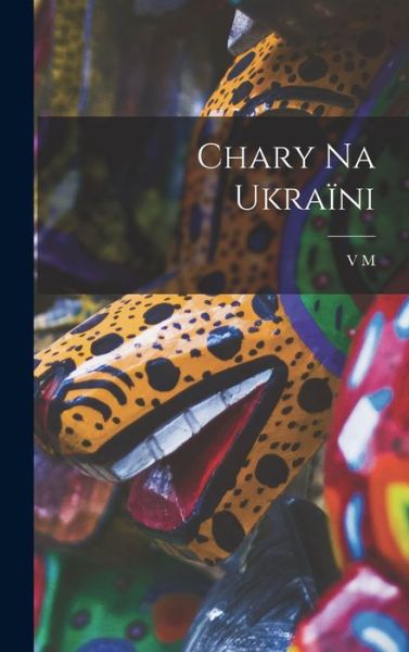 Cover for V m. 1871-1926 Hnatiuk · Chary Na Ukraïni (Book) (2022)