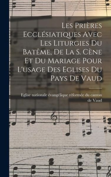 Cover for Eglise Nationale Évangélique Réformé · Prières Ecclésiatiques Avec les Liturgies du Batême, de la S. Cène et du Mariage Pour l'usage des Eglises du Pays de Vaud (Bog) (2022)