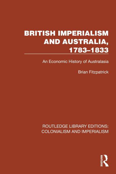 Cover for Brian Fitzpatrick · British Imperialism and Australia, 1783–1833: An Economic History of Australasia - Routledge Library Editions: Colonialism and Imperialism (Hardcover bog) (2023)