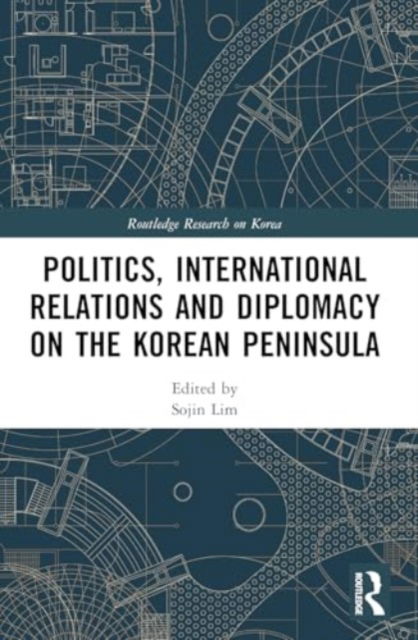 Politics, International Relations and Diplomacy on the Korean Peninsula - Routledge Research on Korea -  - Bücher - Taylor & Francis Ltd - 9781032491936 - 29. November 2024