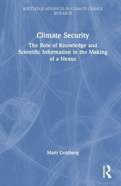 Cover for Matti Goldberg · Climate Security: The Role of Knowledge and Scientific Information in the Making of a Nexus - Routledge Advances in Climate Change Research (Hardcover Book) (2023)