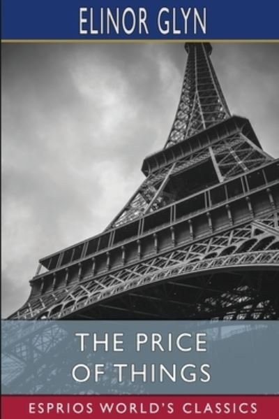 The Price of Things (Esprios Classics) - Elinor Glyn - Boeken - Blurb, Inc. - 9781034963936 - 26 april 2024