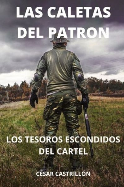 Cover for Cesar Castrillon · Las Caletas Del Patron Los Tesoros Escondidos Del Cartel (Paperback Book) (2021)