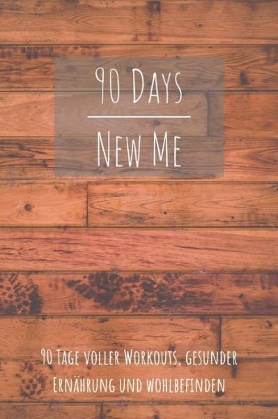 Cover for Fitadvisor Publishing · 90 Days New Me 90 Tage voller Workouts, Gesunder Ernährung und Wohlbefinden : Voller Workouts, Gesunder Ernährung und Wohlbefinden für dein beste Ich! (Pocketbok) (2019)