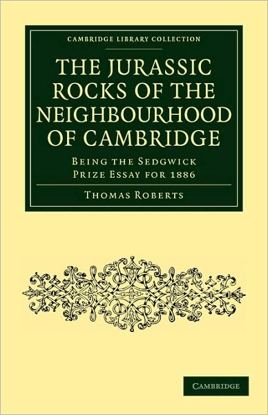 Cover for Thomas Roberts · The Jurassic Rocks of the Neighbourhood of Cambridge: Being the Sedgwick Prize Essay for 1886 - Cambridge Library Collection - Cambridge (Taschenbuch) (2009)