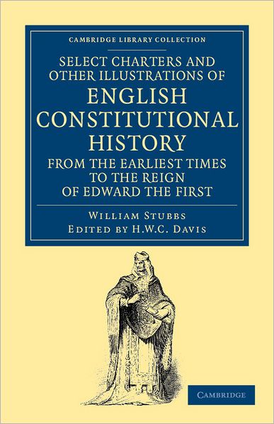 Cover for William Stubbs · Select Charters and Other Illustrations of English Constitutional History from the Earliest Times to the Reign of Edward the First - Cambridge Library Collection - Medieval History (Paperback Book) (2012)