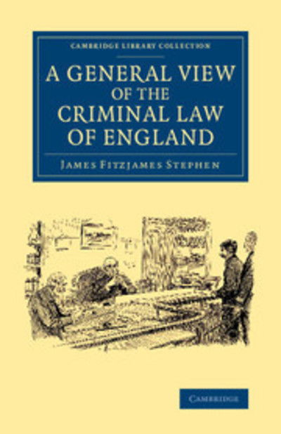 A General View of the Criminal Law of England - Cambridge Library Collection - British and Irish History, 19th Century - James Fitzjames Stephen - Books - Cambridge University Press - 9781108060936 - July 17, 2014