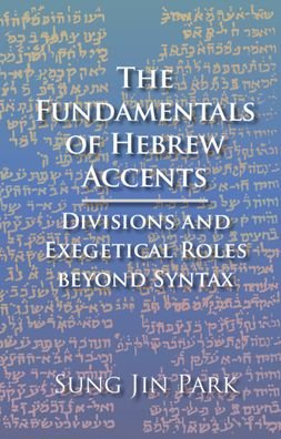 Cover for Sung Jin Park · The Fundamentals of Hebrew Accents: Divisions and Exegetical Roles beyond Syntax (Hardcover Book) (2020)