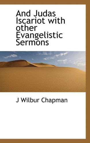 Cover for J Wilbur Chapman · And Judas Iscariot with Other Evangelistic Sermons (Paperback Book) (2009)