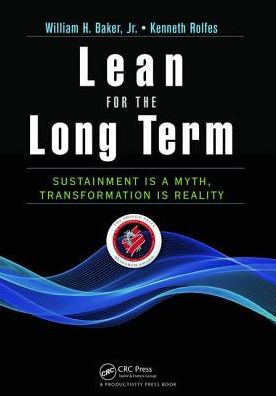 Lean for the Long Term: Sustainment is a Myth, Transformation is Reality - William H. Baker Jr. - Boeken - Taylor & Francis Ltd - 9781138463936 - 15 augustus 2017