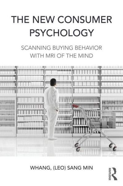 Cover for Whang, Sang Min (Leo) (Yonsei University, South Korea) · The New Consumer Psychology: Scanning buying behavior with MRI of the mind (Taschenbuch) (2015)