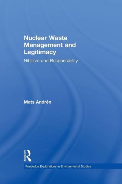 Cover for Mats Andren · Nuclear  Waste Management and Legitimacy: Nihilism and Responsibility - Routledge Explorations in Environmental Studies (Paperback Book) (2015)