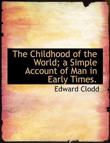 Cover for Edward Clodd · The Childhood of the World; a Simple Account of Man in Early Times. (Hardcover Book) (2010)