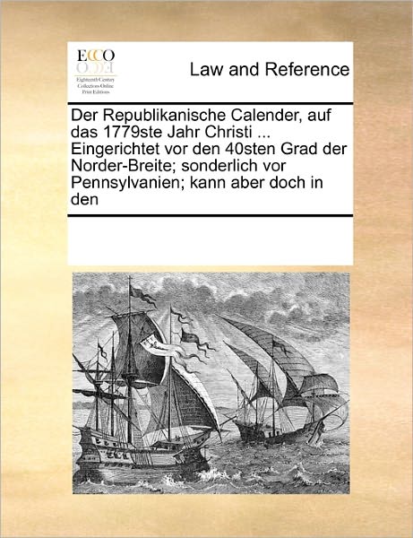 Cover for See Notes Multiple Contributors · Der Republikanische Calender, Auf Das 1779ste Jahr Christi ... Eingerichtet Vor den 40sten Grad Der Norder-breite; Sonderlich Vor Pennsylvanien; Kann Aber Doch in den (Paperback Book) [German edition] (2010)