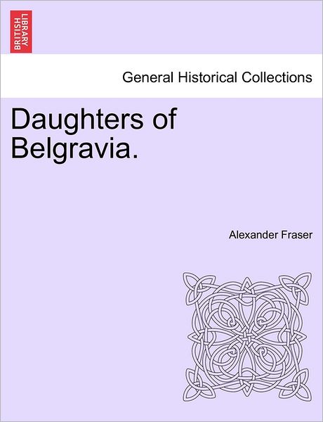 Cover for Fraser, Alexander, Mrs · Daughters of Belgravia. (Paperback Book) (2011)