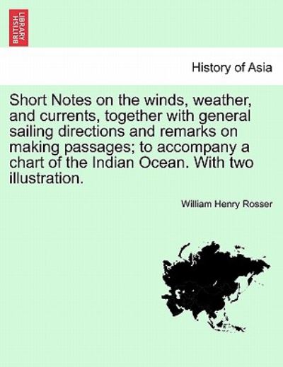 Cover for William Henry Rosser · Short Notes on the Winds, Weather, and Currents, Together with General Sailing Directions and Remarks on Making Passages; to Accompany a Chart of the (Paperback Book) (2011)