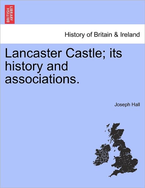 Cover for Joseph Hall · Lancaster Castle; Its History and Associations. (Paperback Book) (2011)